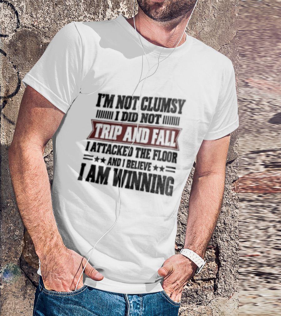 I Am Not Clumsy I Did Not Trip And Fall I Attacked The Floor I Am Winning T-Shirt
