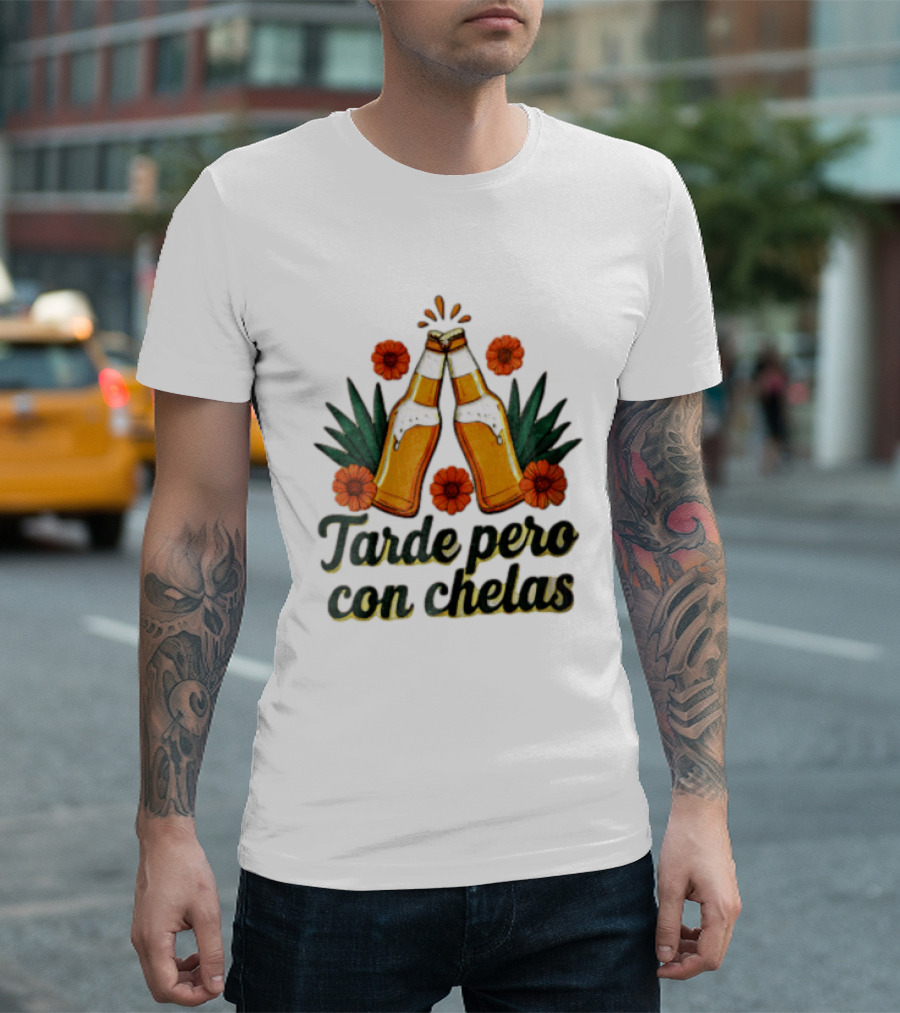 Tarde Pero Con Chelas Beer Bottles Cheering With Flowers And Agave T-Shirt