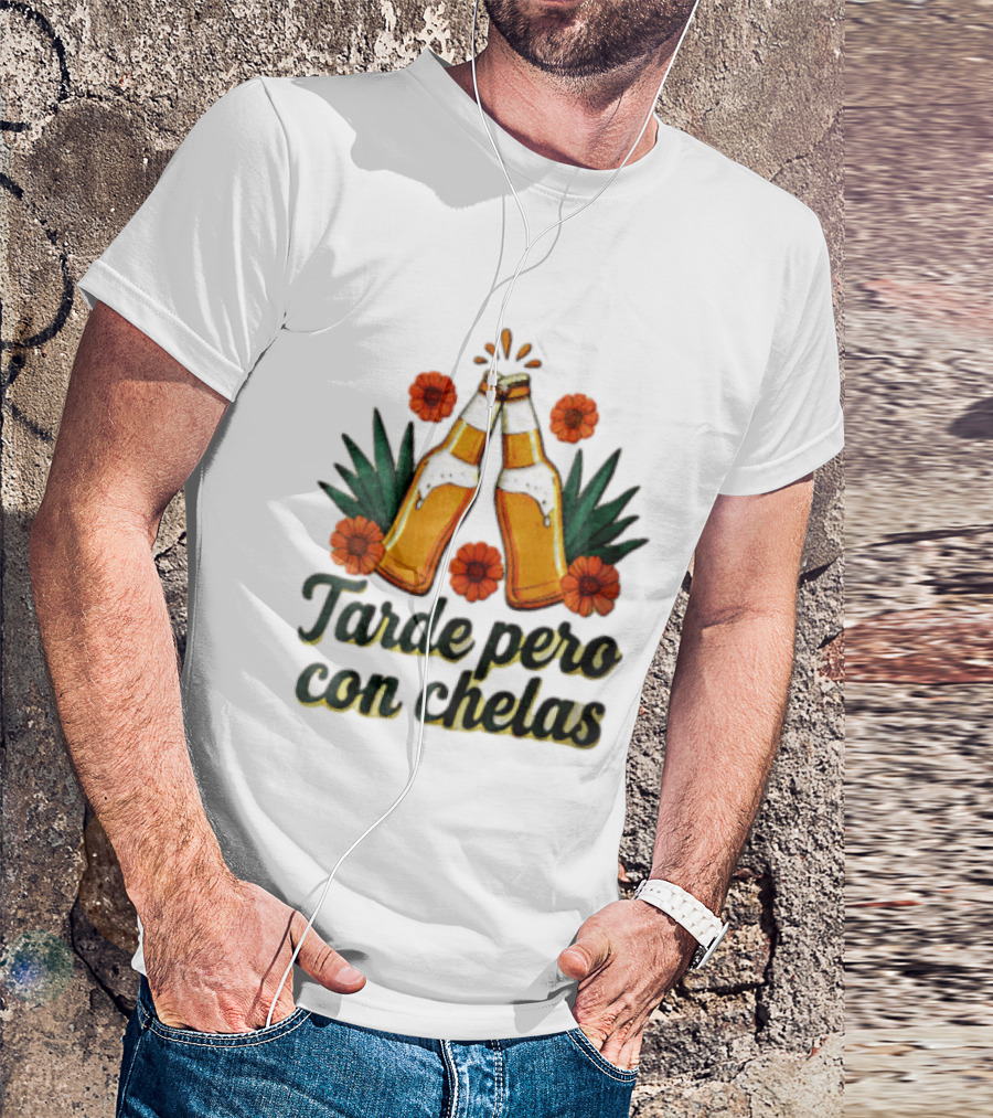 Tarde Pero Con Chelas Beer Bottles Cheering With Flowers And Agave T-Shirt