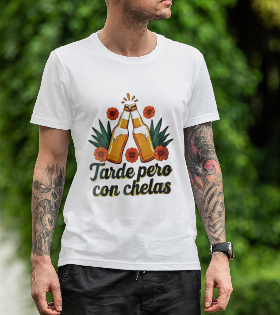 Tarde Pero Con Chelas Beer Bottles Cheering With Flowers And Agave T-Shirt