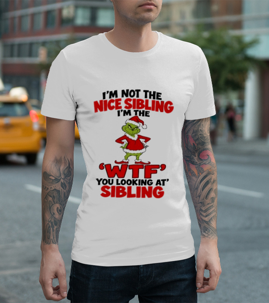 I'm Not The Nice Sibling I'm The Grinch WTF You Looking At Sibling T-Shirt