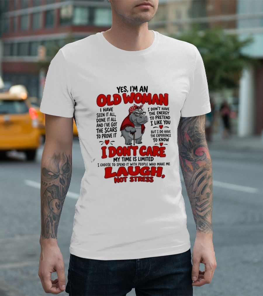 Yes I'm An Old Woman Hippo I Have Seen It All I Don't Care Laugh Not Stress T-Shirt