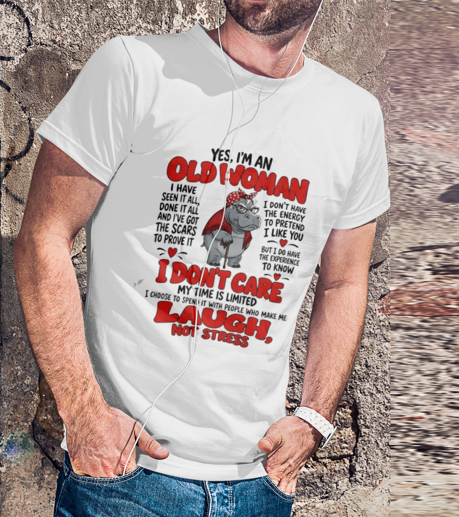 Yes I'm An Old Woman Hippo I Have Seen It All I Don't Care Laugh Not Stress T-Shirt