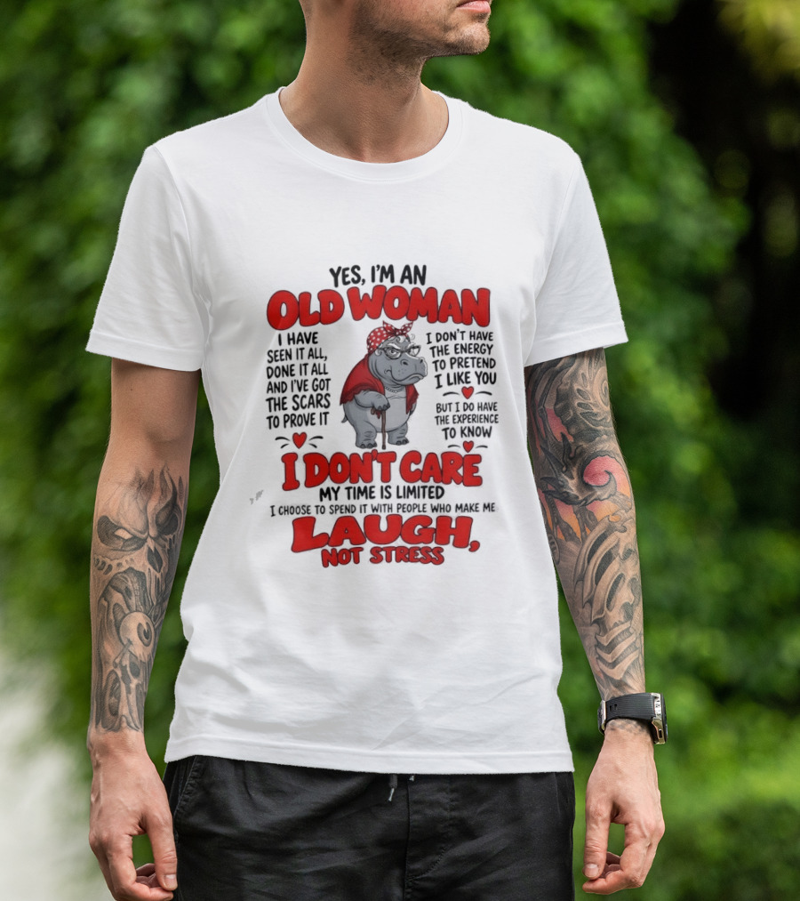 Yes I'm An Old Woman Hippo I Have Seen It All I Don't Care Laugh Not Stress T-Shirt