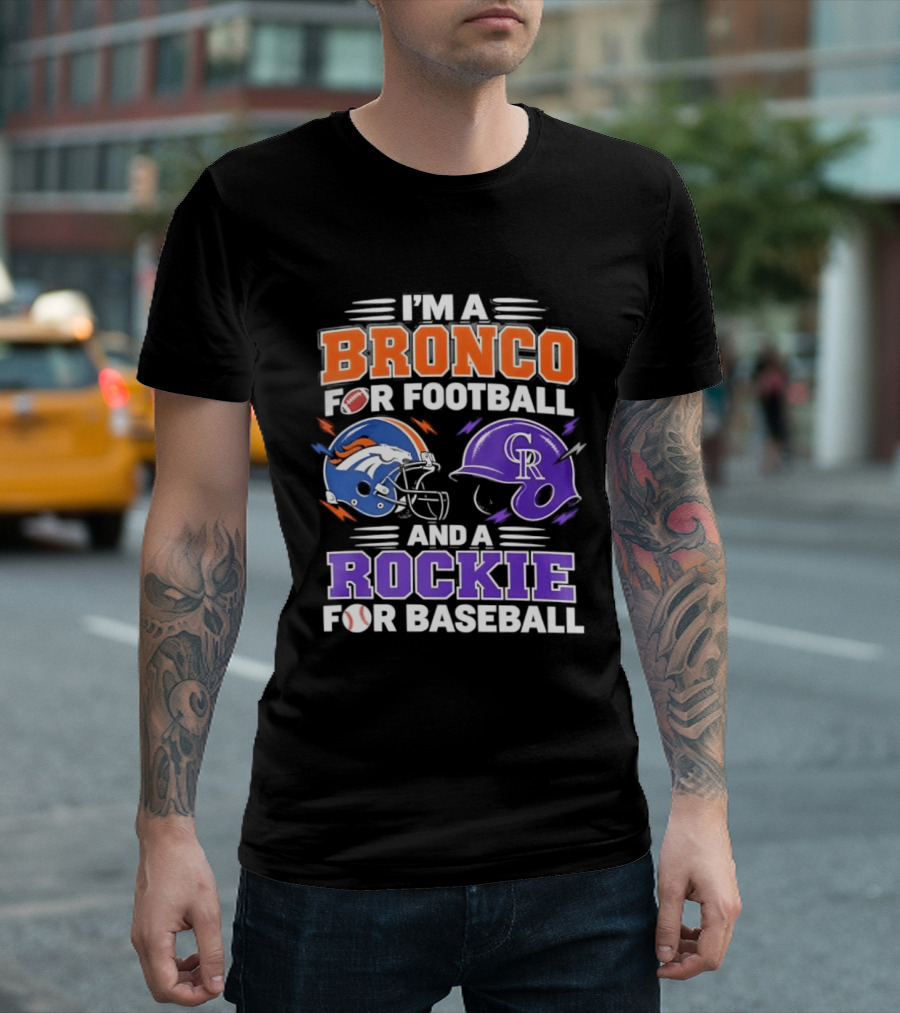 I'm A Bronco For Football And A Rockie For Baseball NFL MLB Fan Gear T-Shirt