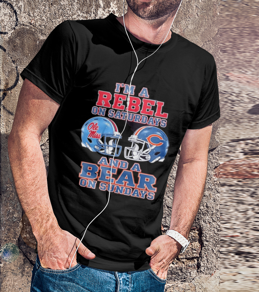 I'm A Rebel On Saturdays Ole Miss And A Bear On Sundays Chicago Bears T-Shirt