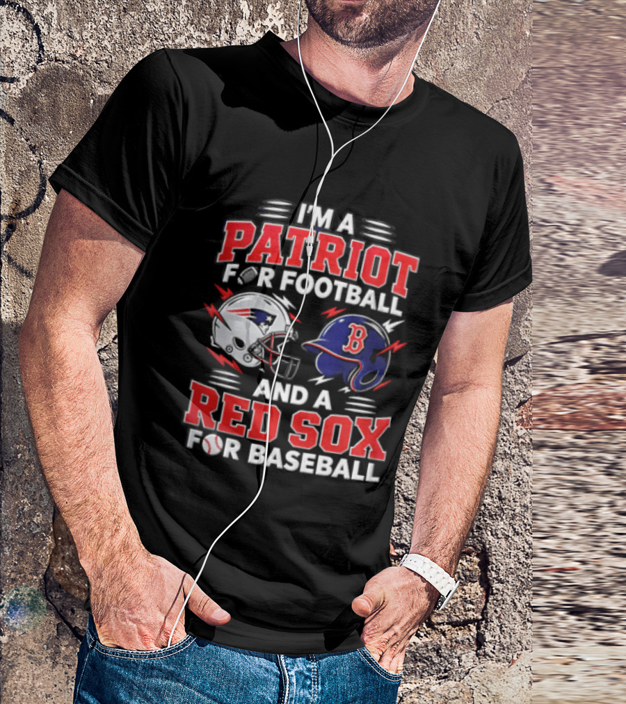 I'm A Patriot For Football And A Red Sox For Baseball T-Shirt