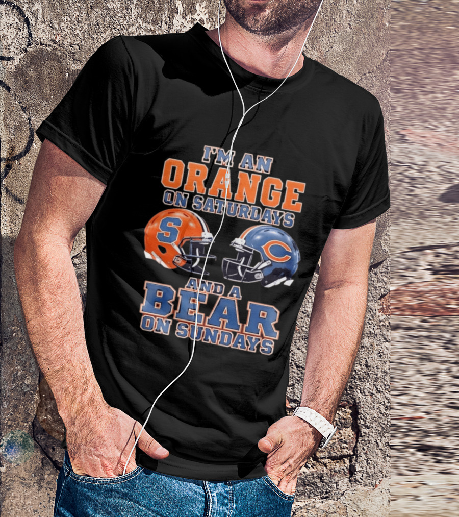 I'm An Orange On Saturdays Syracuse Football And A Bear On Sundays Chicago Football T-Shirt