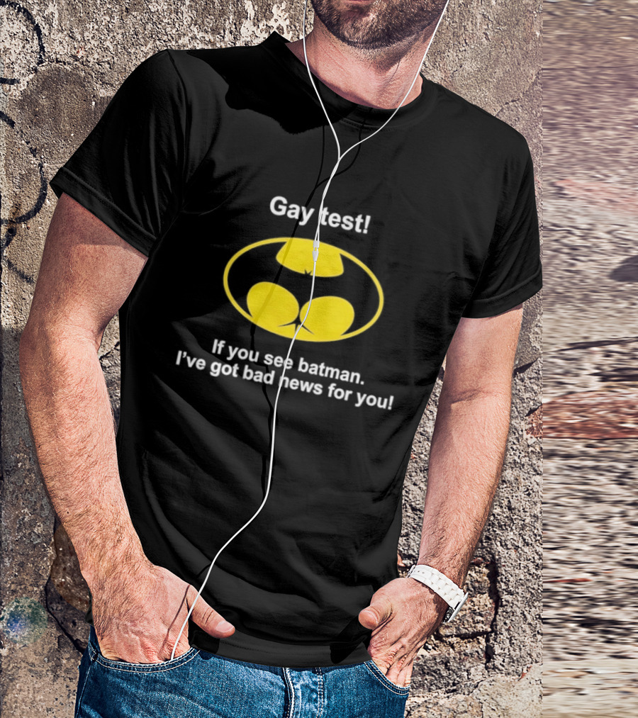 Gay Test If You See Batman I've Got Bad News For You T-Shirt