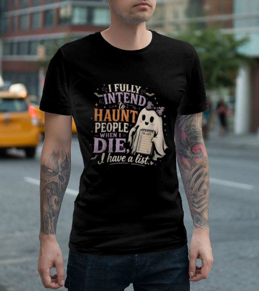 Halloween I Fully Intend To Haunt People When I Die I Have A List Ghost T-Shirt