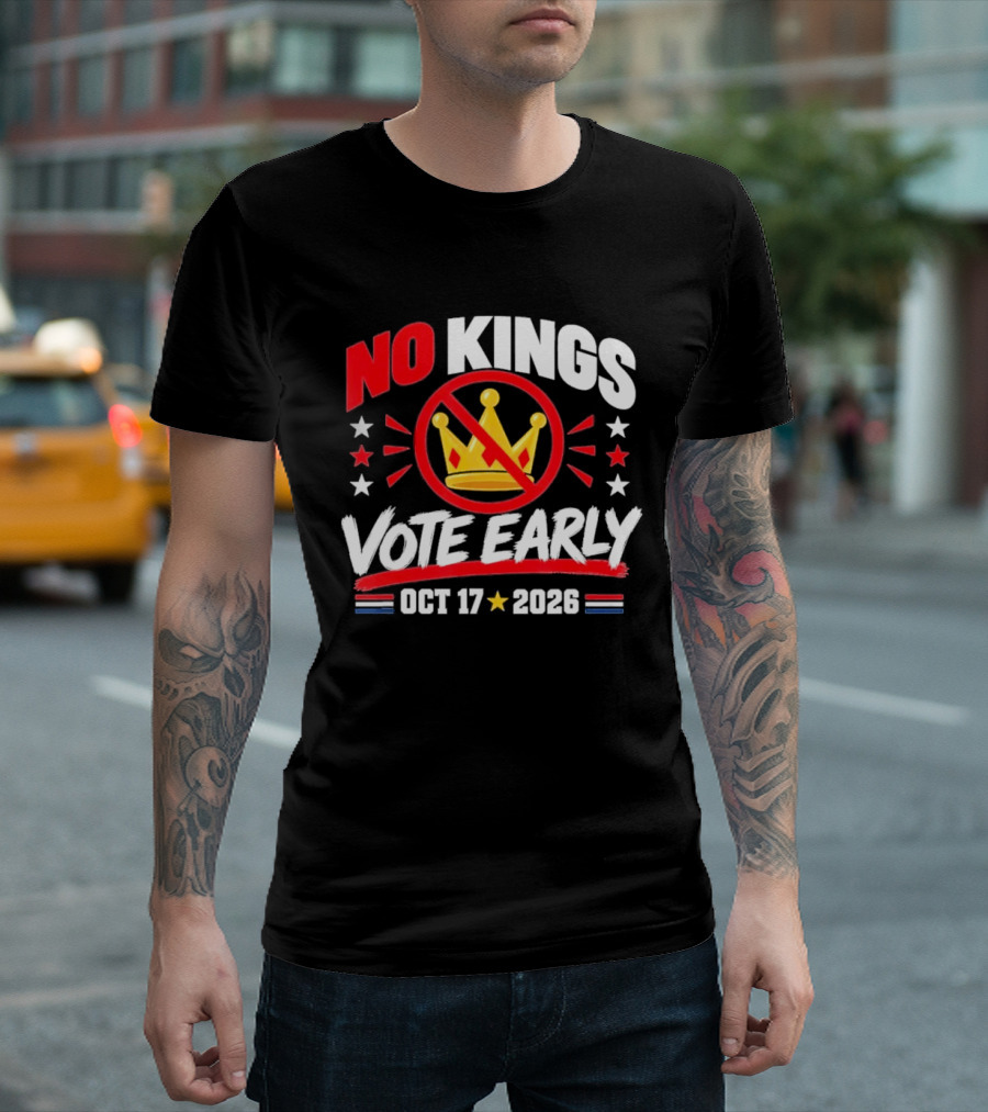 No Kings Vote Early October 17 2026 Political T-Shirt