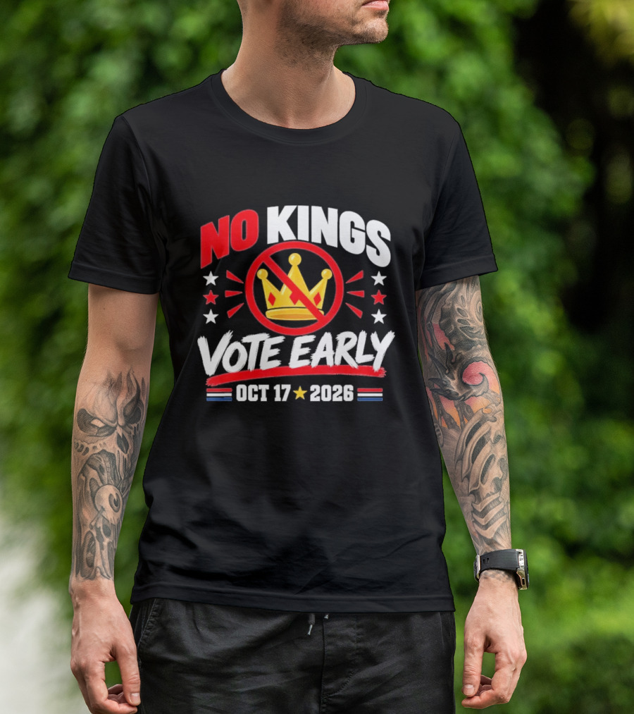 No Kings Vote Early October 17 2026 Political T-Shirt