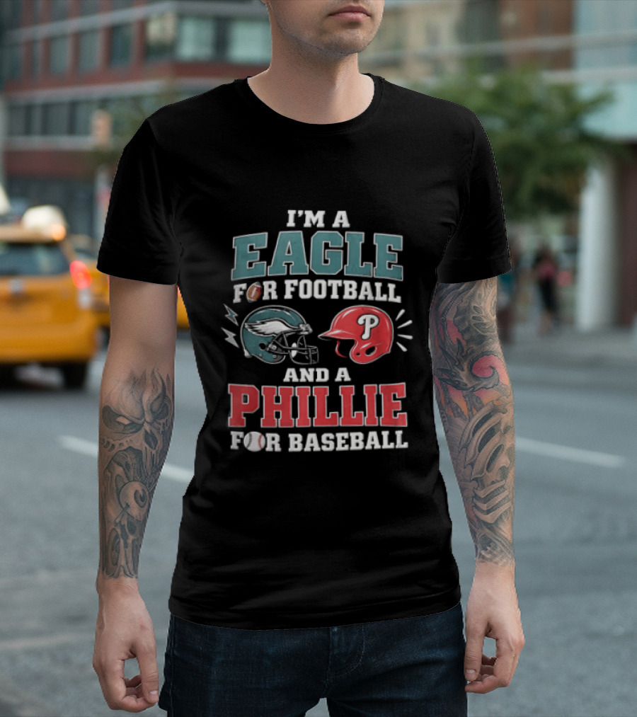 I'm A Eagle For Football And A Phillie For Baseball Philadelphia Eagles Philadelphia Phillies T-Shirt