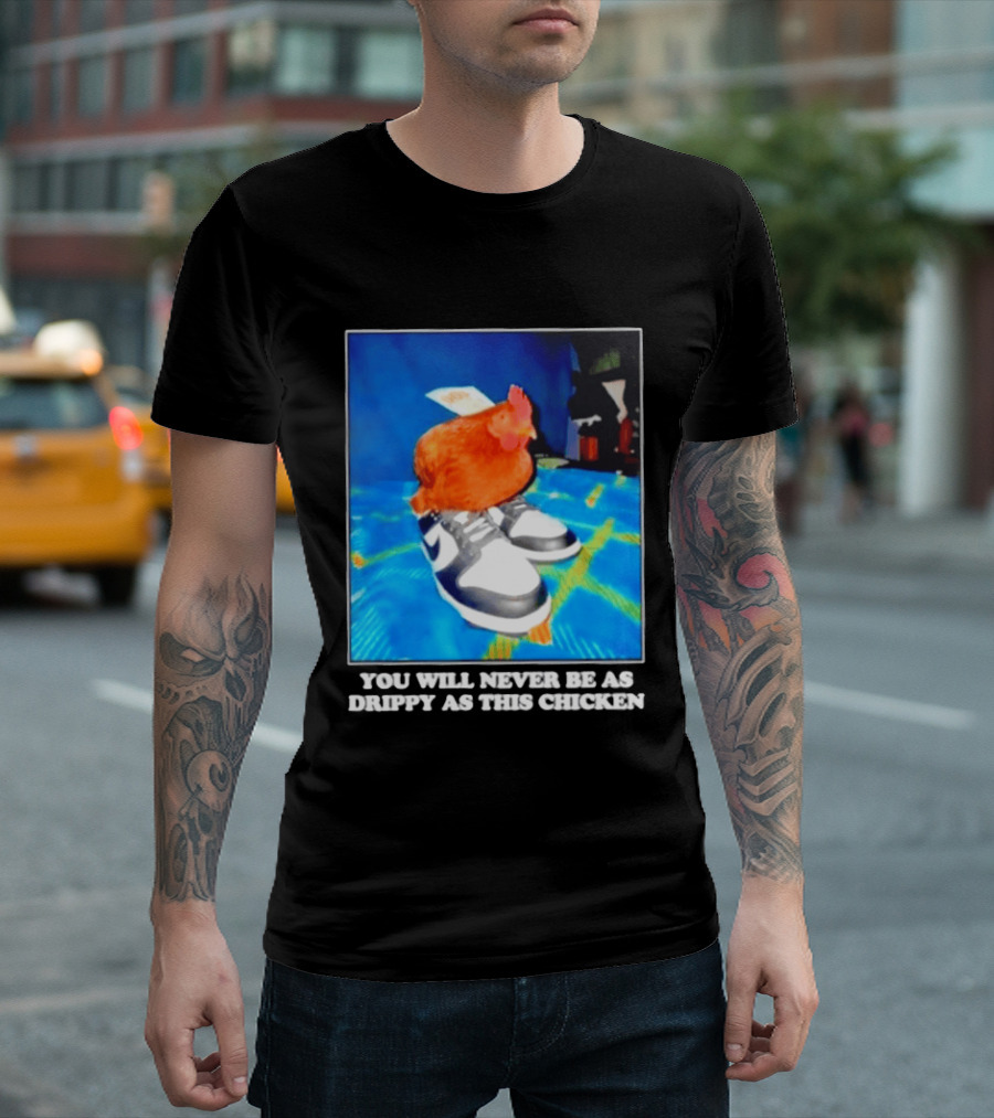 You Will Never Be As Drippy As This Chicken Wearing Nike Sneakers T-Shirt
