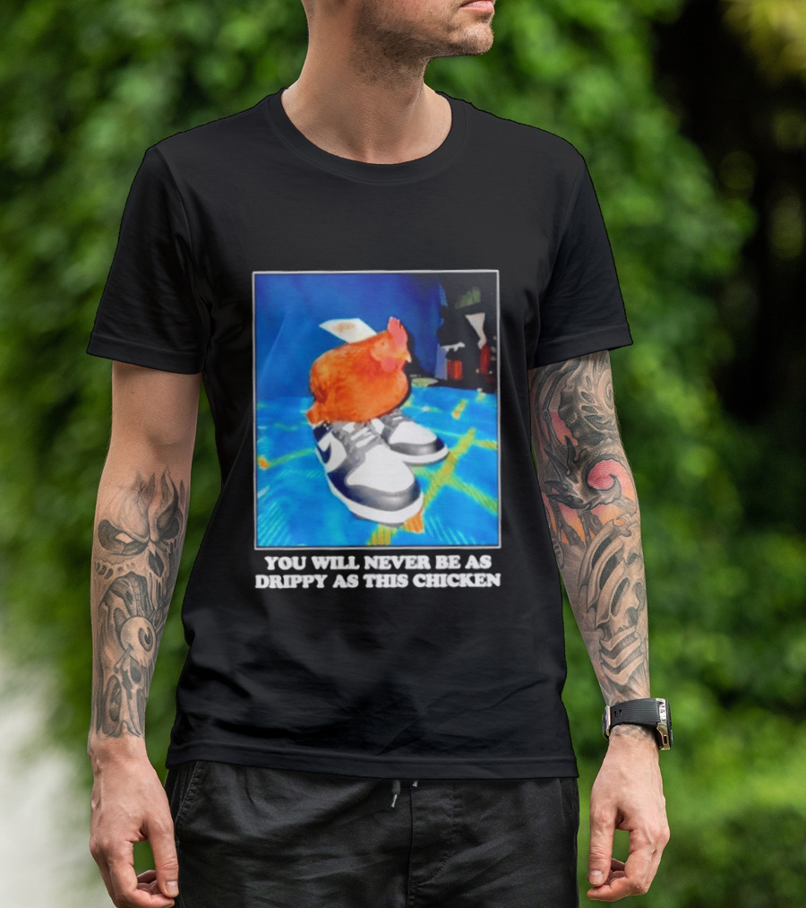 You Will Never Be As Drippy As This Chicken Wearing Nike Sneakers T-Shirt