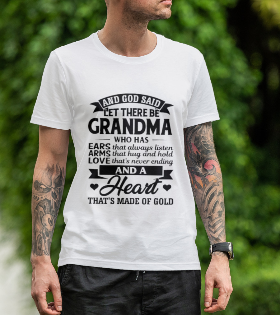 And God Said Let There Be Grandma Who Has Ears That Always Listen Arms That Hug And Hold Love That's Never Ending And A Heart That's Made Of Gold T-Shirt