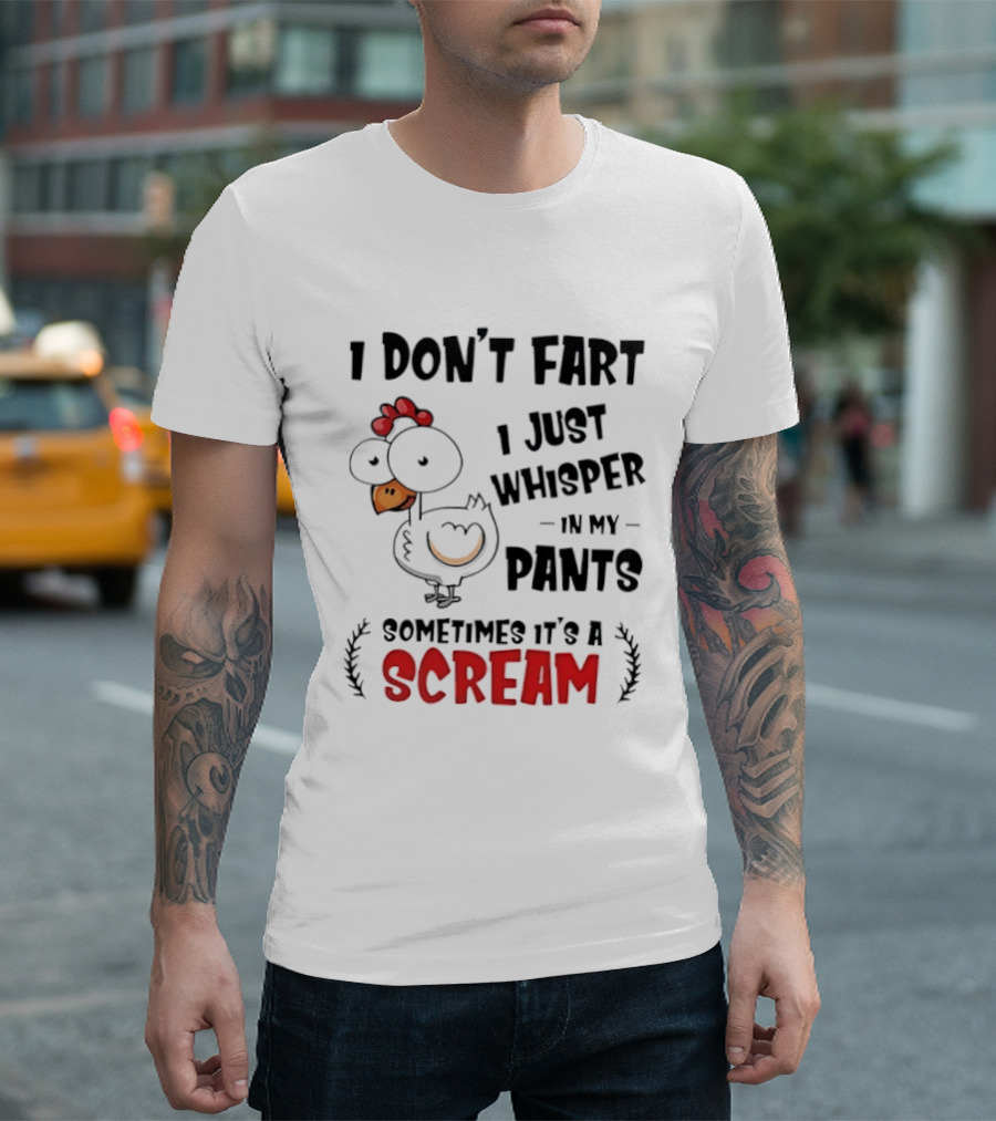 Chicken I Don't Fart I Just Whisper In My Pants Sometimes It's A Scream T-Shirt