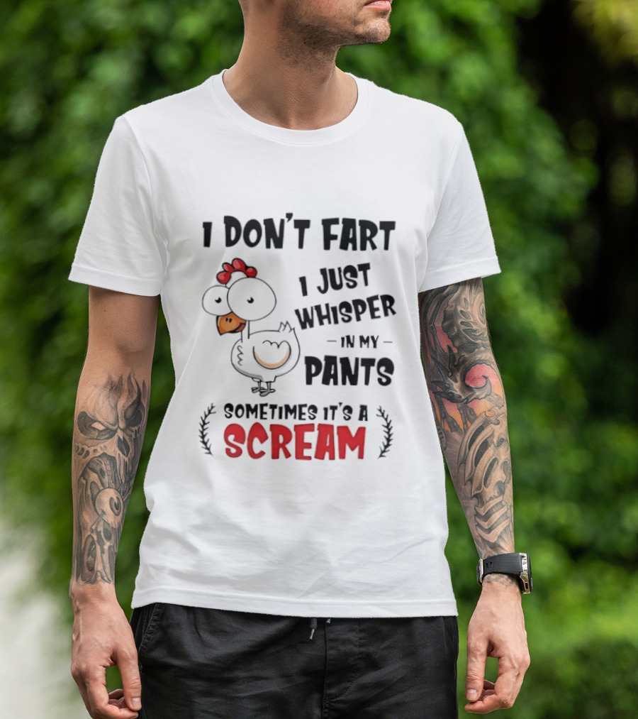 Chicken I Don't Fart I Just Whisper In My Pants Sometimes It's A Scream T-Shirt