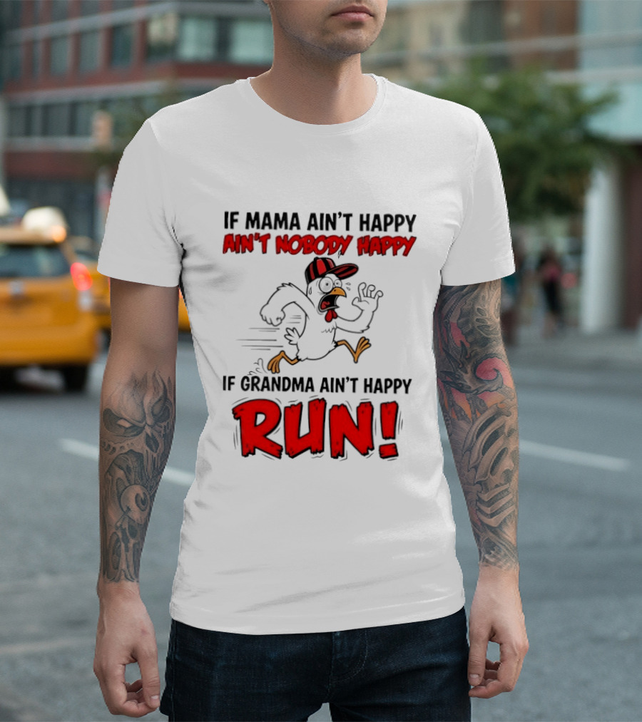 If Mama Ain't Happy Ain't Nobody Happy If Grandma Ain't Happy Run Chicken T-Shirt