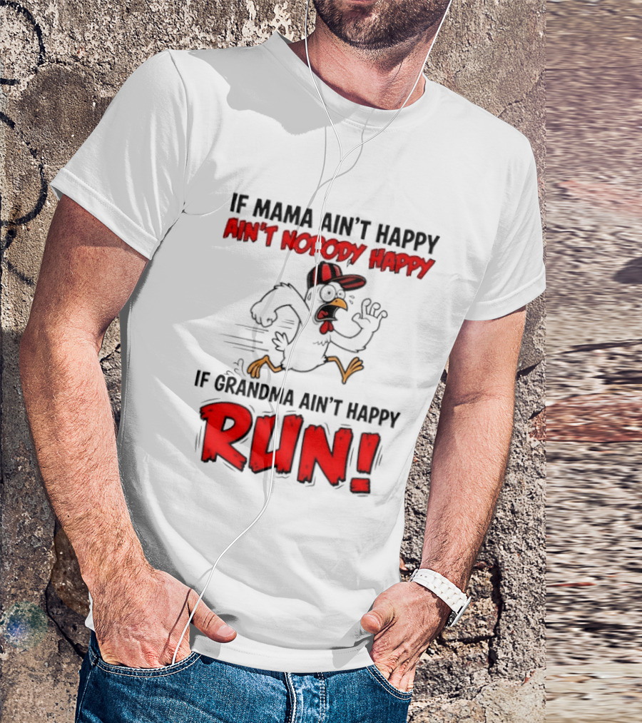If Mama Ain't Happy Ain't Nobody Happy If Grandma Ain't Happy Run Chicken T-Shirt