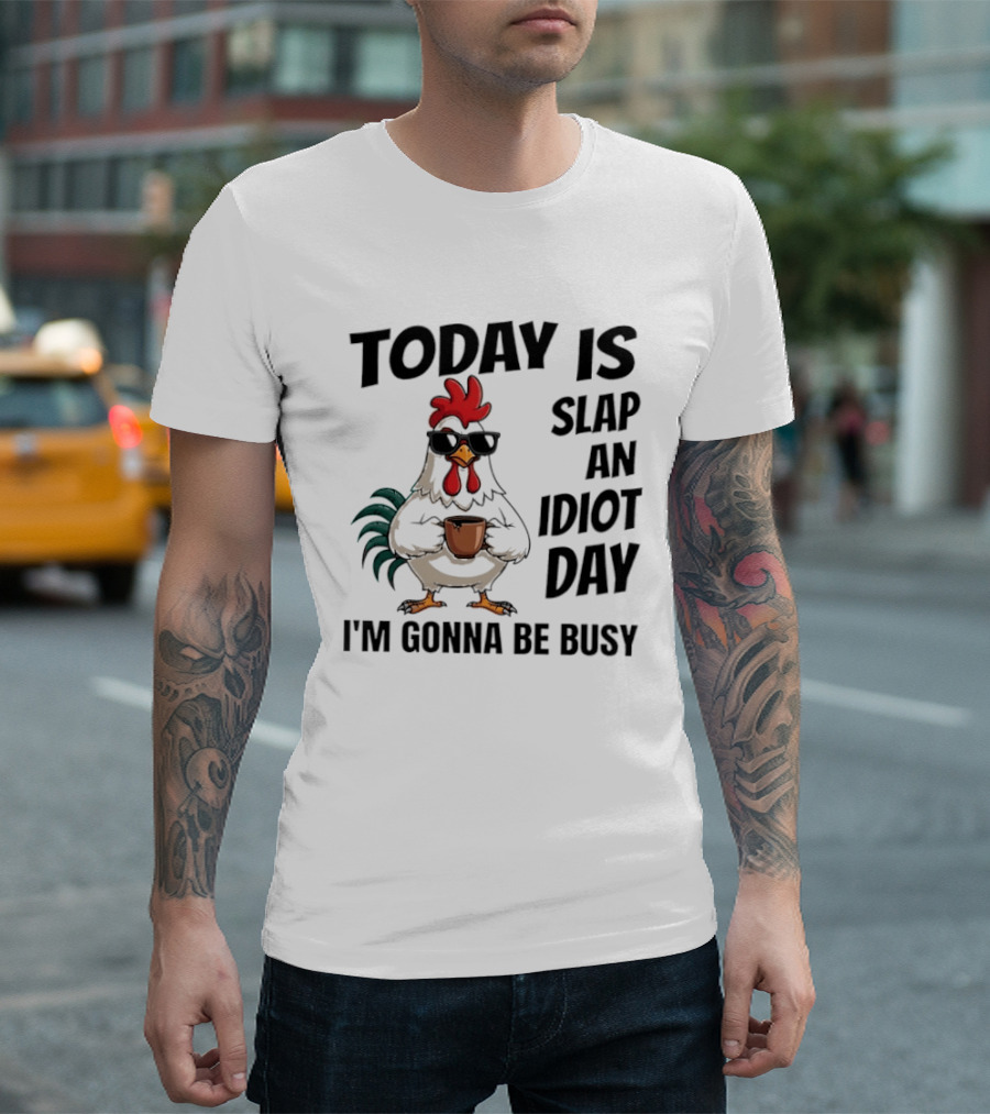 Today Is Slap An Idiot Day I'm Gonna Be Busy Chicken With Coffee And Sunglasses T-Shirt