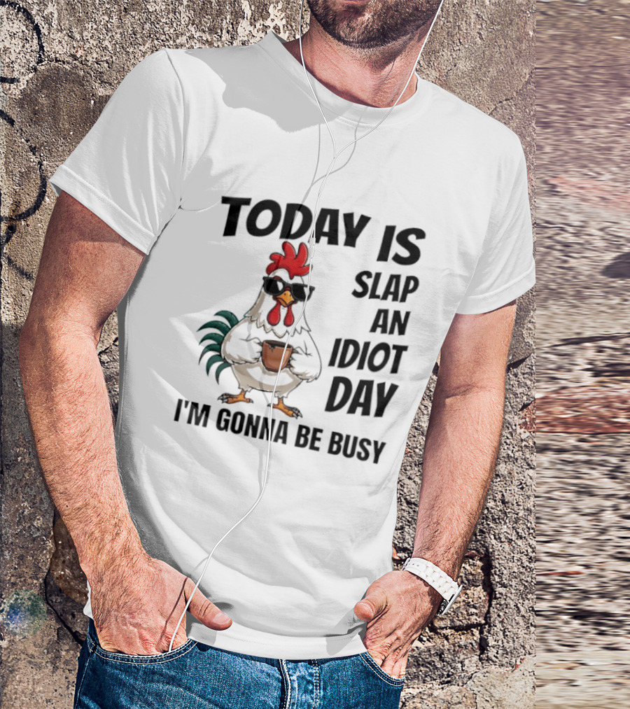 Today Is Slap An Idiot Day I'm Gonna Be Busy Chicken With Coffee And Sunglasses T-Shirt