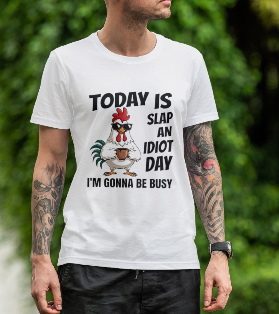 Today Is Slap An Idiot Day I'm Gonna Be Busy Chicken With Coffee And Sunglasses T-Shirt