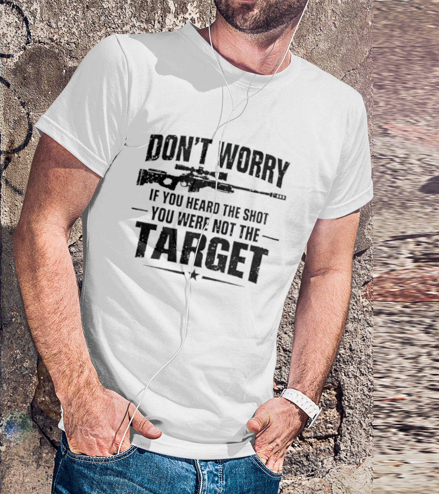 Don't Worry If You Heard The Shot You Were Not The Target Rifle T-Shirt