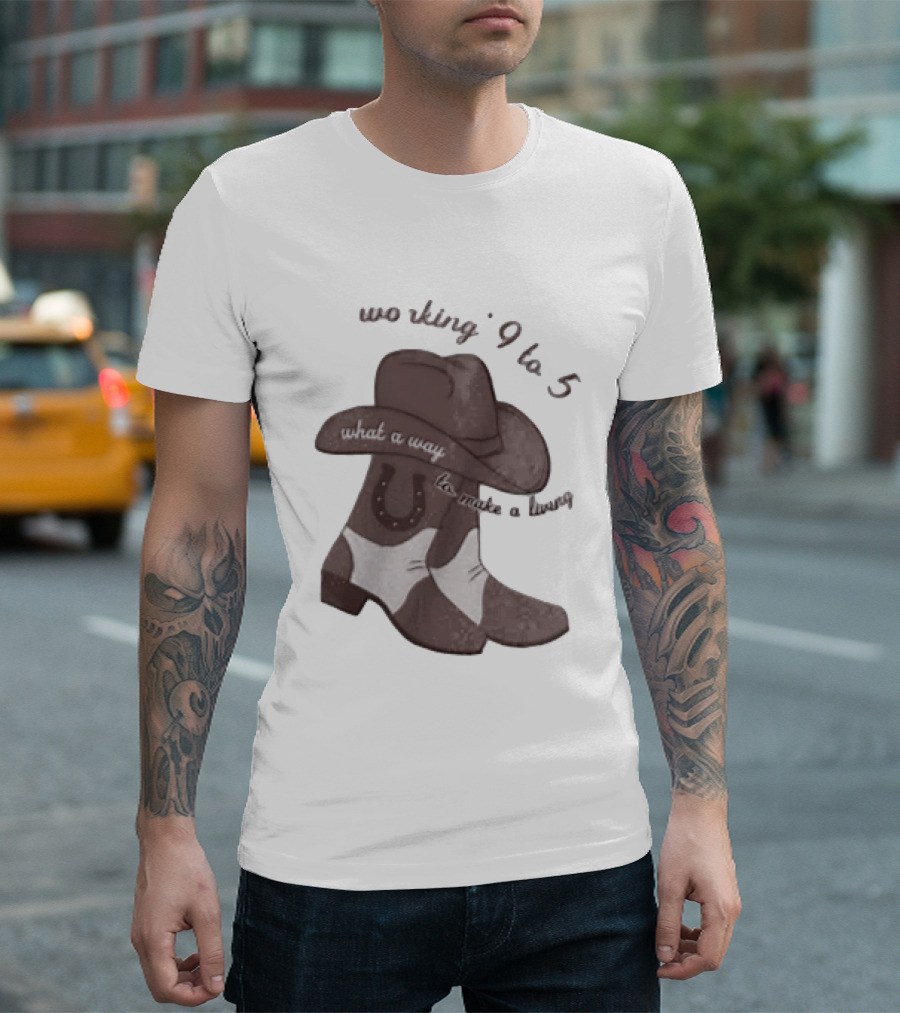 Workin' 9 To 5 What A Way To Make A Living Cowboy Boots And Hat T-Shirt