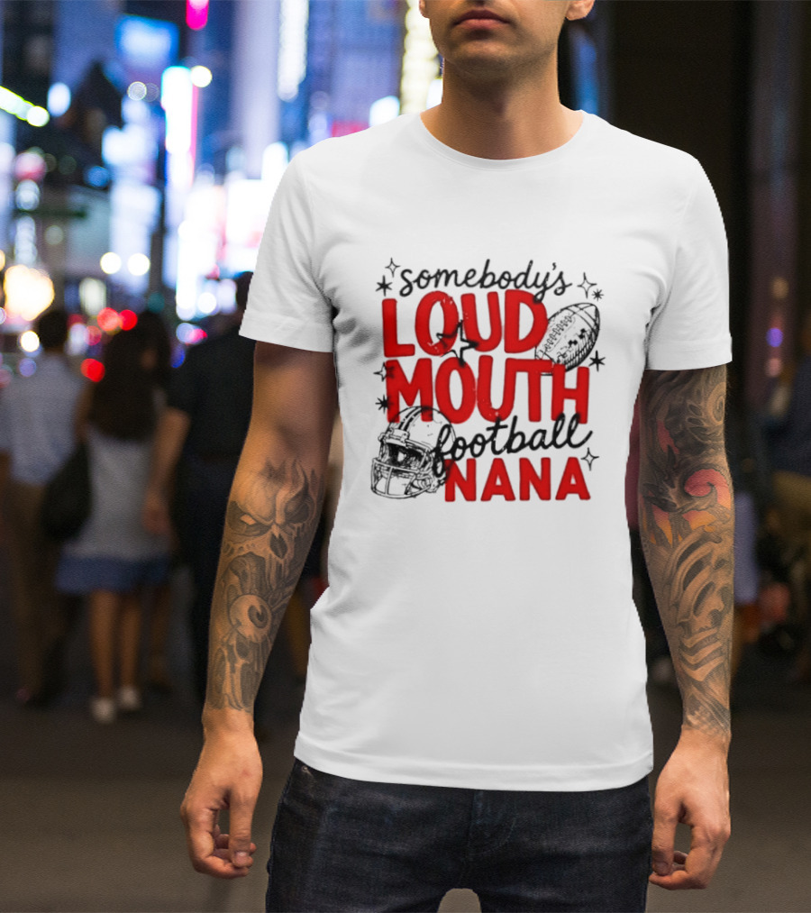 Somebody's Loud Mouth Football Nana T-Shirt