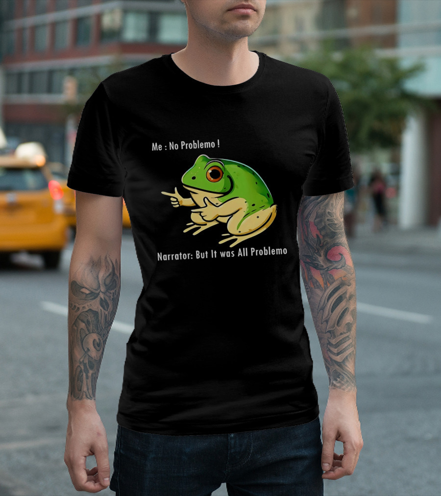 Frog Humor Me No Problemo Narrator But It Was All Problemo T-Shirt
