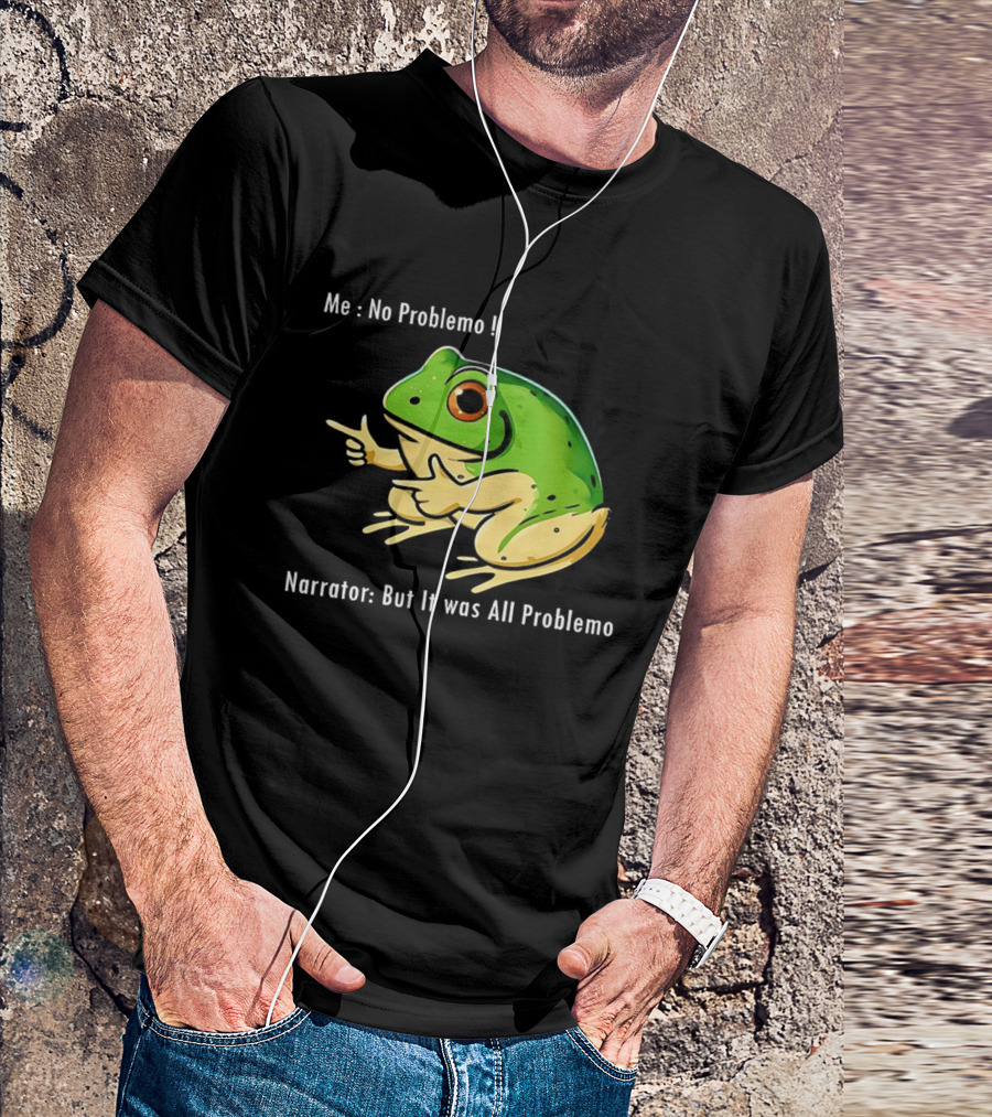 Frog Humor Me No Problemo Narrator But It Was All Problemo T-Shirt