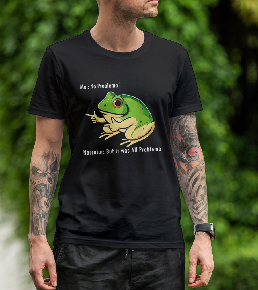 Frog Humor Me No Problemo Narrator But It Was All Problemo T-Shirt