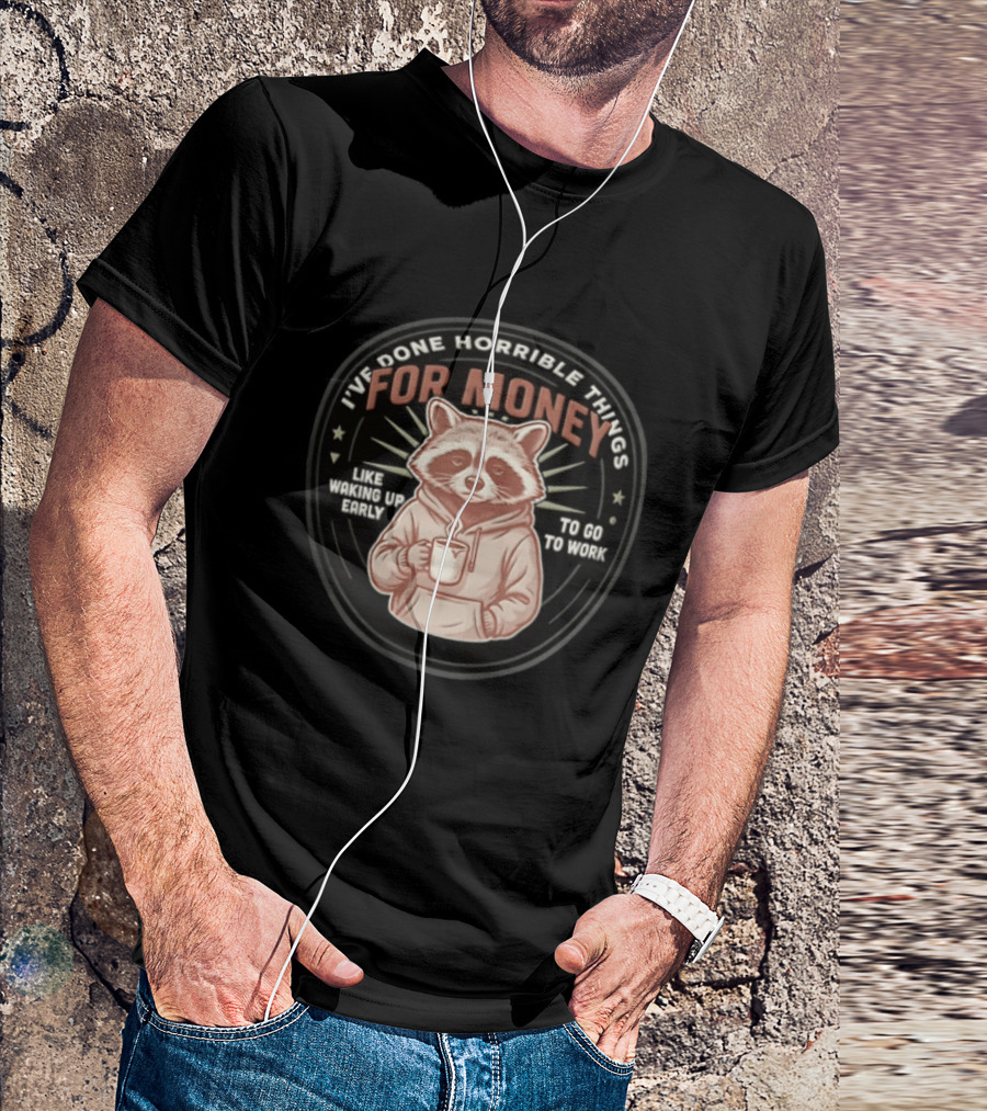 I Have Done Horrible Things For Money Like Waking Up Early Raccoon Coffee Work T-Shirt