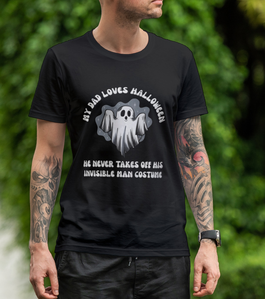 My Dad Loves Halloween He Never Takes Off His Invisible Man Costume Ghost T-Shirt