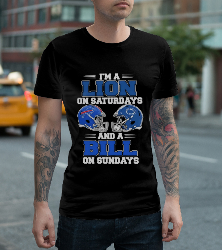 I'm A Lion On Saturdays Penn State Helmet And A Bill On Sundays Buffalo Helmet T-Shirt