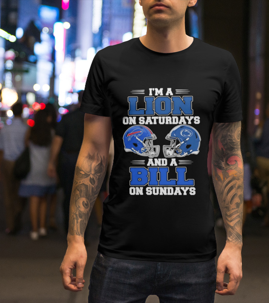 I'm A Lion On Saturdays Penn State Helmet And A Bill On Sundays Buffalo Helmet T-Shirt