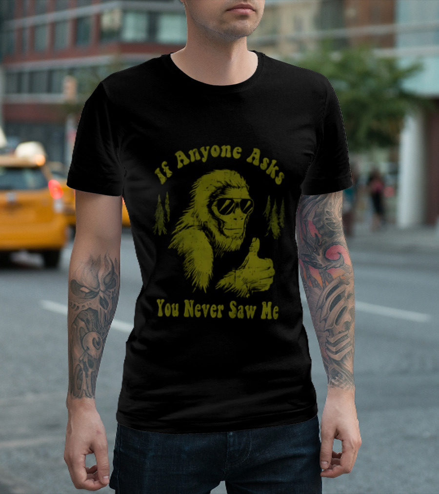 If Anyone Asks You Never Saw Me Thumbs Up Bigfoot Sunglasses Forest Trees T-Shirt