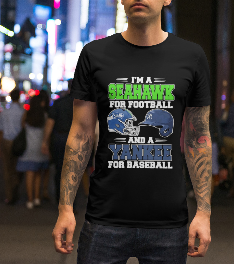I'm A Seahawk For Football And A Yankee For Baseball T-Shirt