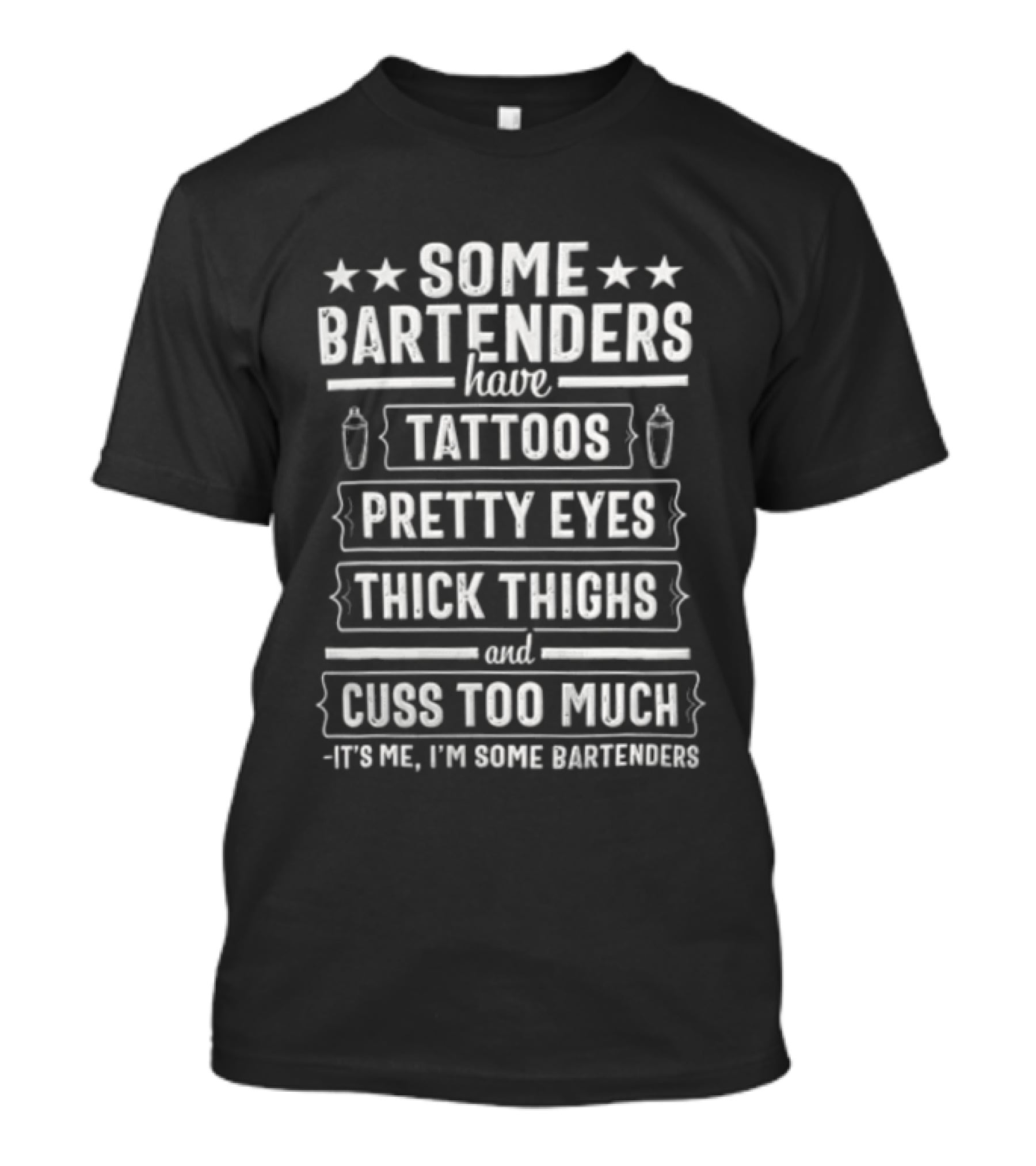 Some Bartenders Have Tattoos Pretty Eyes Thick Thighs And Cuss Too Much It's Me I'm Some Bartenders T-Shirt