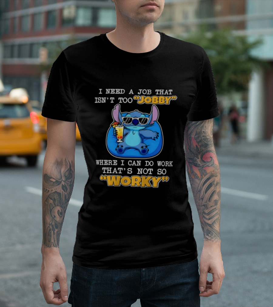 Stitch I Need A Job That Isn't Too Jobby Where I Can Do Work That's Not So Worky T-Shirt