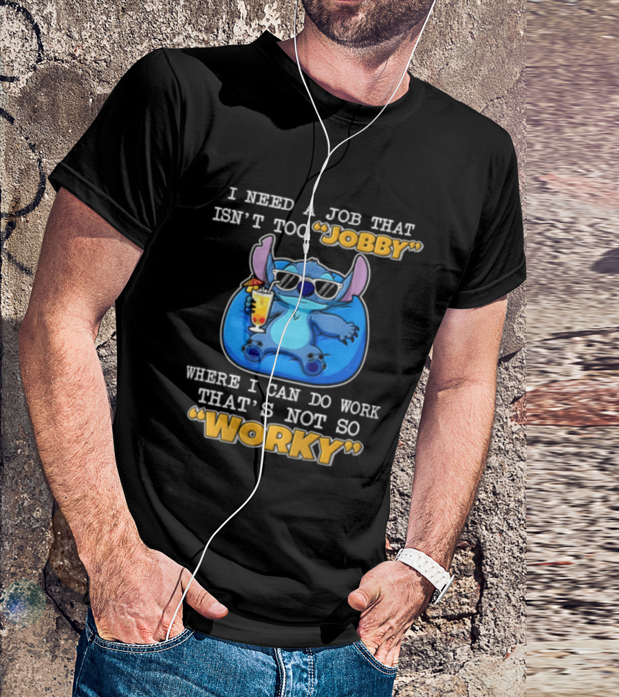 Stitch I Need A Job That Isn't Too Jobby Where I Can Do Work That's Not So Worky T-Shirt