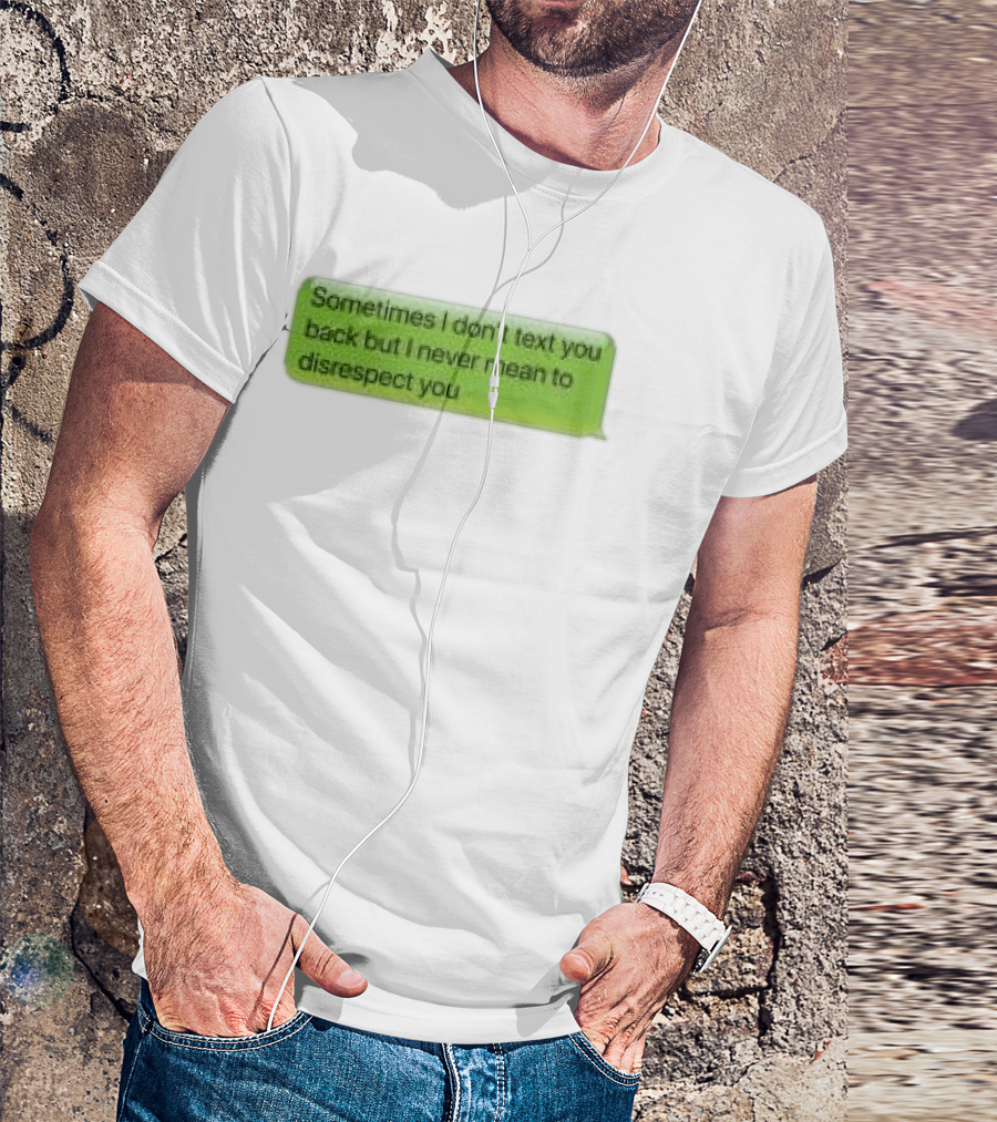 Sometimes I Don't Text You Back But I Never Mean To Disrespect You Corteiz Store Me Back T-Shirt