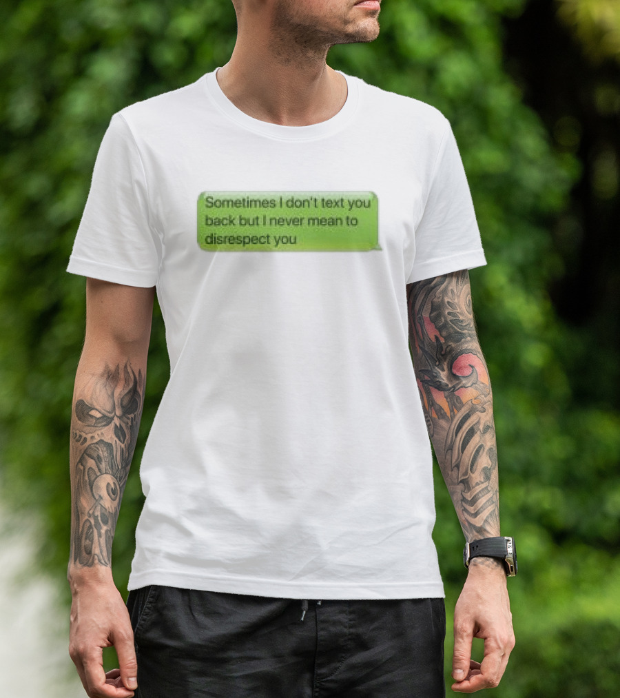 Sometimes I Don't Text You Back But I Never Mean To Disrespect You Corteiz Store Me Back T-Shirt