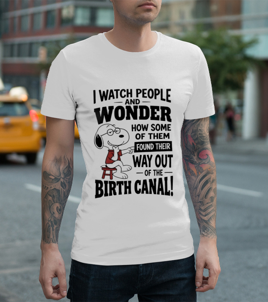 Snoopy I People And Wonder How Some Found Their Way Out Of The Birth Canal T-Shirt