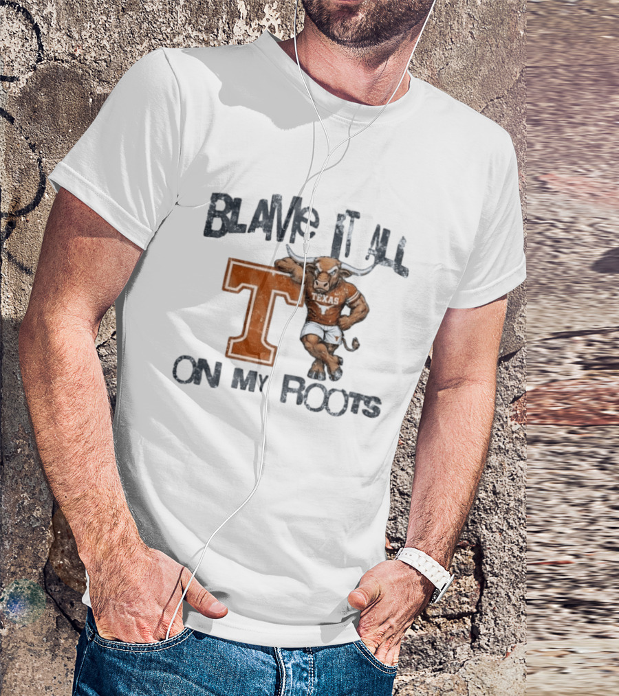 Blame It All On My Roots Texas Longhorns T T-Shirt