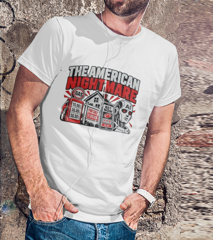 The American Nightmare Gas Prices AI Robot House For Sale Betting Economy T-Shirt