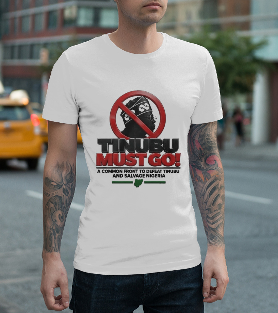 Tinubu Must Go A Common Front To Defeat Tinubu And Salvage Nigeria T-Shirt