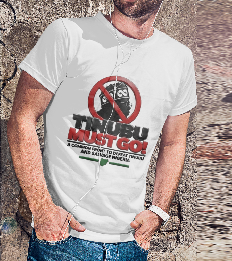 Tinubu Must Go A Common Front To Defeat Tinubu And Salvage Nigeria T-Shirt