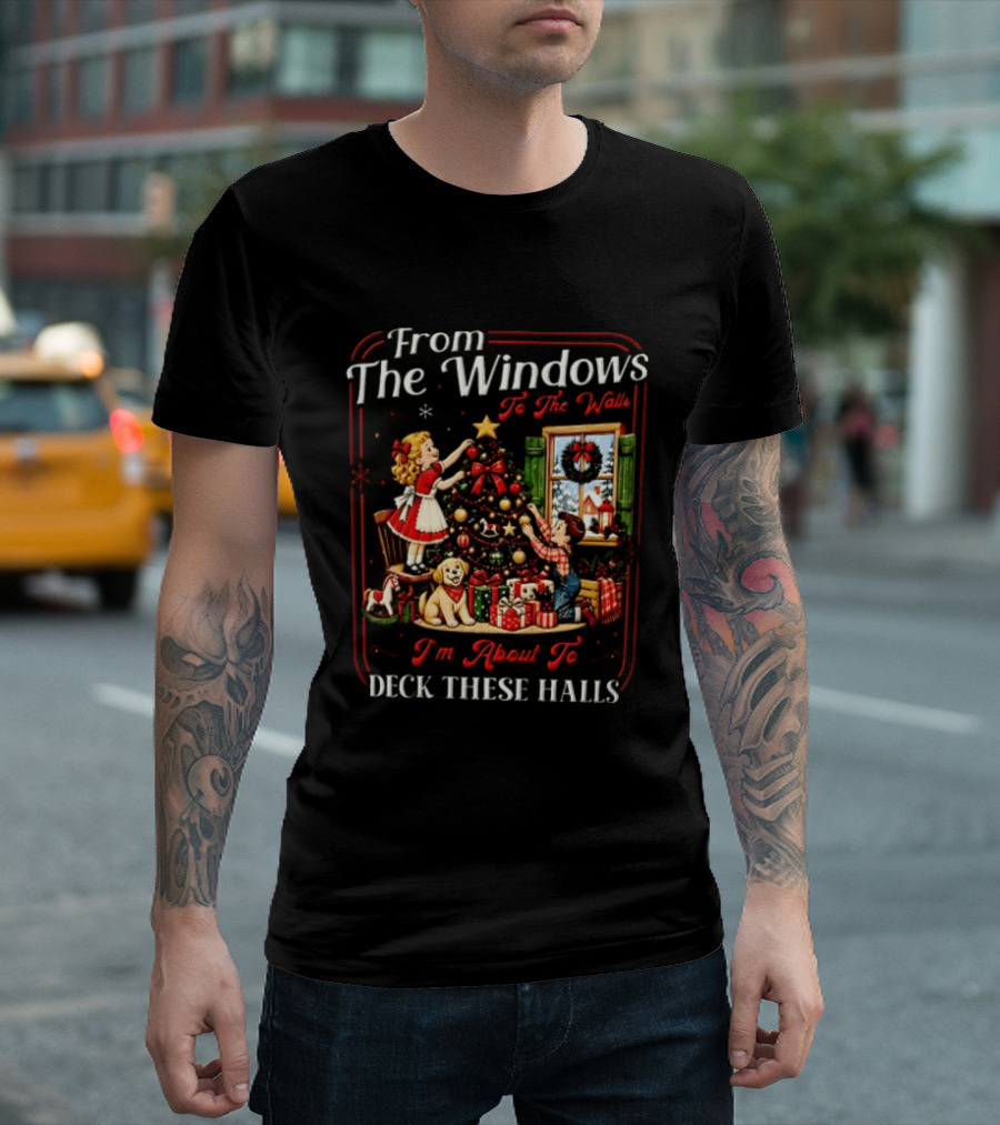 From The Windows To The Walls I'm About To Deck These Halls Christmas Tree Decorating Scene T-Shirt